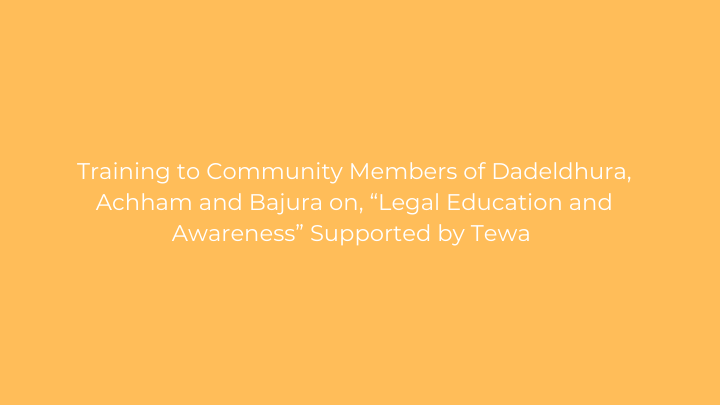 Training to Community Members of Dadeldhura, Achham and Bajura on, “Legal Education and Awareness” Supported by Tewa 