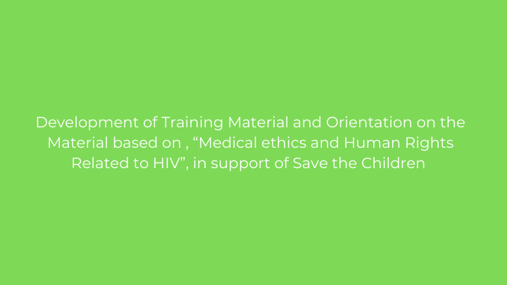 Development of Training Material and Orientation on the Material based on , “Medical ethics and Human Rights Related to HIV”, in support of Save the Children 